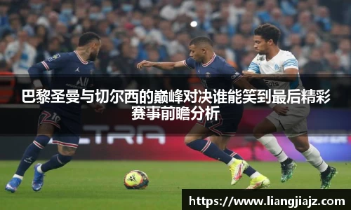 巴黎圣曼与切尔西的巅峰对决谁能笑到最后精彩赛事前瞻分析