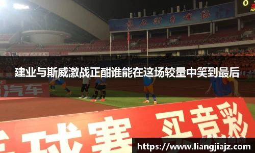 建业与斯威激战正酣谁能在这场较量中笑到最后