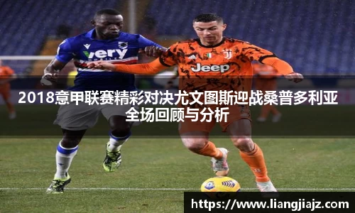 2018意甲联赛精彩对决尤文图斯迎战桑普多利亚全场回顾与分析