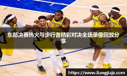东部决赛热火与步行者精彩对决全场录像回放分享